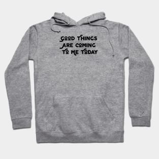 Good Things Are Coming To Me Today Hoodie
